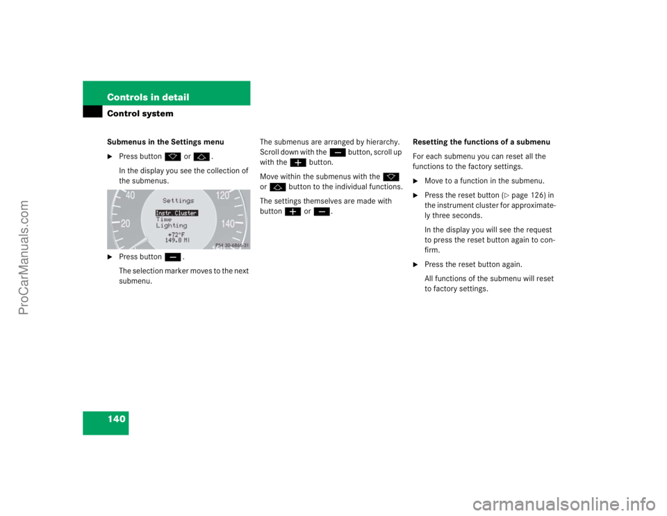 MERCEDES-BENZ CLK-CLASS 2004  Owners Manual 140 Controls in detailControl systemSubmenus in the Settings menu
Press buttonk orj.
In the display you see the collection of 
the submenus.

Press buttonç.
The selection marker moves to the next 
