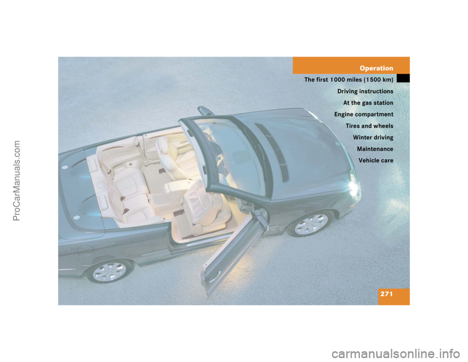 MERCEDES-BENZ CLK-CLASS 2004  Owners Manual 271 Operation
The first 1 000 miles (1 500 km)
Driving instructions
At the gas station
Engine compartment
Tires and wheels
Winter driving
Maintenance
Vehicle care
ProCarManuals.com 