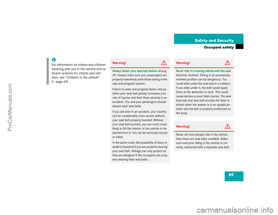 MERCEDES-BENZ CLK-CLASS 2004  Owners Manual 65 Safety and Security
Occupant safety
iFor information on infants and children 
traveling with you in the vehicle and re-
straint systems for infants and chil-
dren, see “Children in the vehicle”