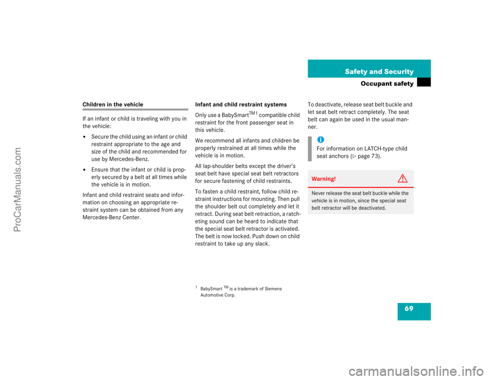 MERCEDES-BENZ CLK-CLASS 2004  Owners Manual 69 Safety and Security
Occupant safety
Children in the vehicle
If an infant or child is traveling with you in 
the vehicle:
Secure the child using an infant or child 
restraint appropriate to the age