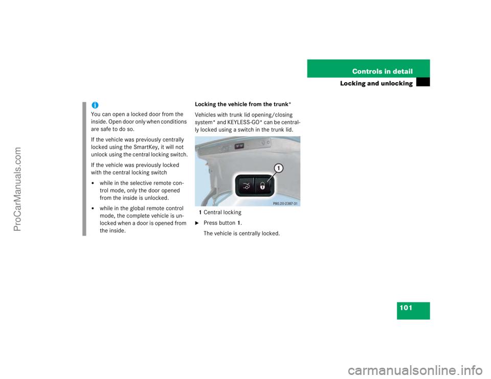 MERCEDES-BENZ E-CLASS 2003  Owners Manual 101 Controls in detail
Locking and unlocking
Locking the vehicle from the trunk*
Vehicles with trunk lid opening/closing 
system* and KEYLESS-GO* can be central-
ly locked using a switch in the trunk 