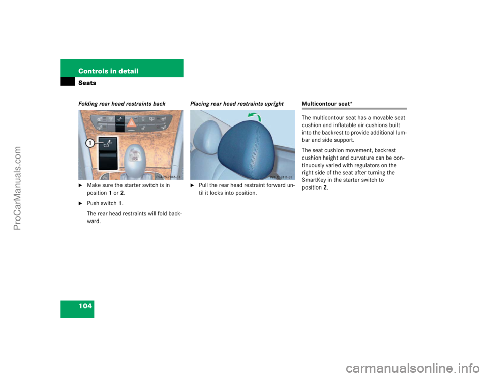 MERCEDES-BENZ E-CLASS 2003  Owners Manual 104 Controls in detailSeatsFolding rear head restraints back
Make sure the starter switch is in 
position1 or2.

Push switch1.
The rear head restraints will fold back-
ward.Placing rear head restrai