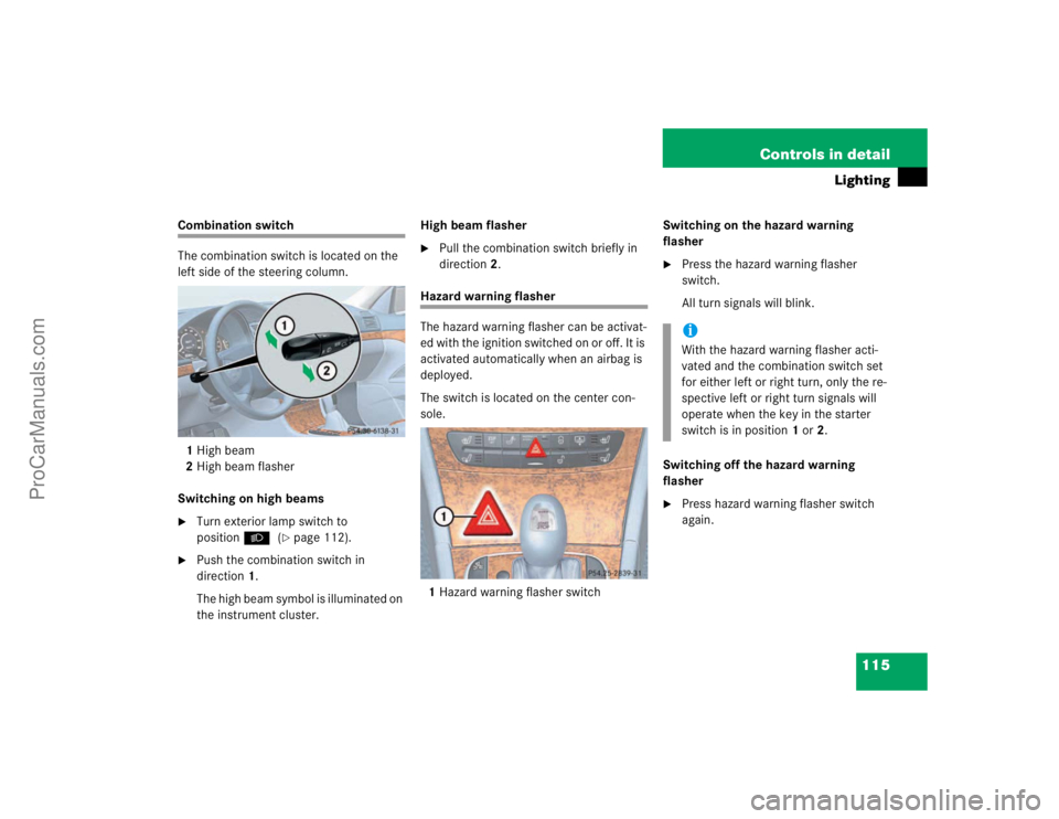MERCEDES-BENZ E-CLASS 2003  Owners Manual 115 Controls in detail
Lighting
Combination switch
The combination switch is located on the 
left side of the steering column.
1High beam
2High beam flasher
Switching on high beams
Turn exterior lamp