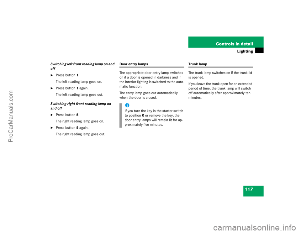 MERCEDES-BENZ E-CLASS 2003  Owners Manual 117 Controls in detail
Lighting
Switching left front reading lamp on and 
off
Press button1.
The left reading lamp goes on.

Press button1 again.
The left reading lamp goes out.
Switching right fron