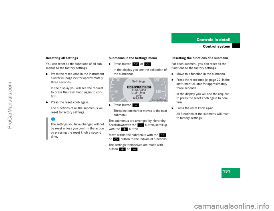MERCEDES-BENZ E-CLASS 2003  Owners Manual 131 Controls in detail
Control system
Resetting all settings
You can reset all the functions of all sub-
menus to the factory settings.
Press the reset knob in the instrument 
cluster (
page 22) for