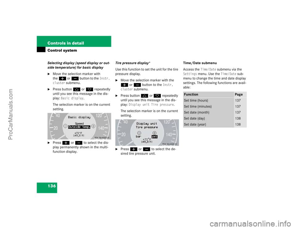 MERCEDES-BENZ E-CLASS 2003  Owners Manual 136 Controls in detailControl systemSelecting display (speed display or out-
side temperature) for basic display
Move the selection marker with 
theæ orç button to the 
Instr. 
cluster
 submenu.

