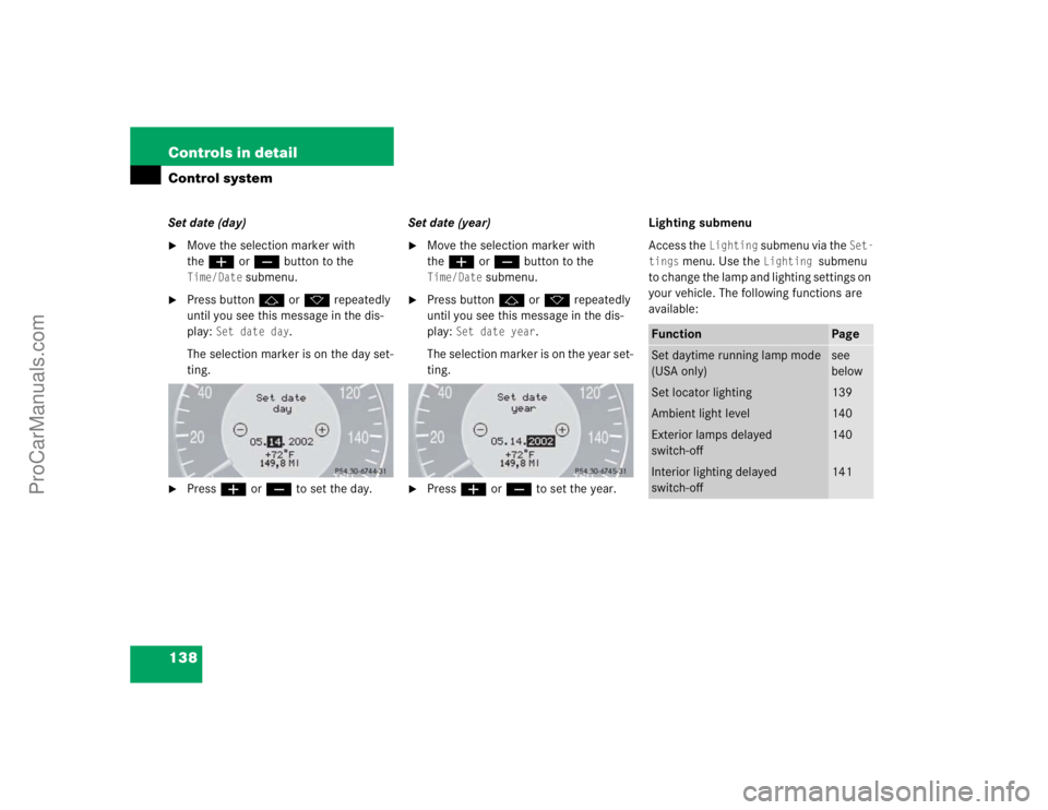 MERCEDES-BENZ E-CLASS 2003  Owners Manual 138 Controls in detailControl systemSet date (day)
Move the selection marker with 
theæ orç button to the Time/Date
 submenu.

Press buttonj ork repeatedly 
until you see this message in the dis-
