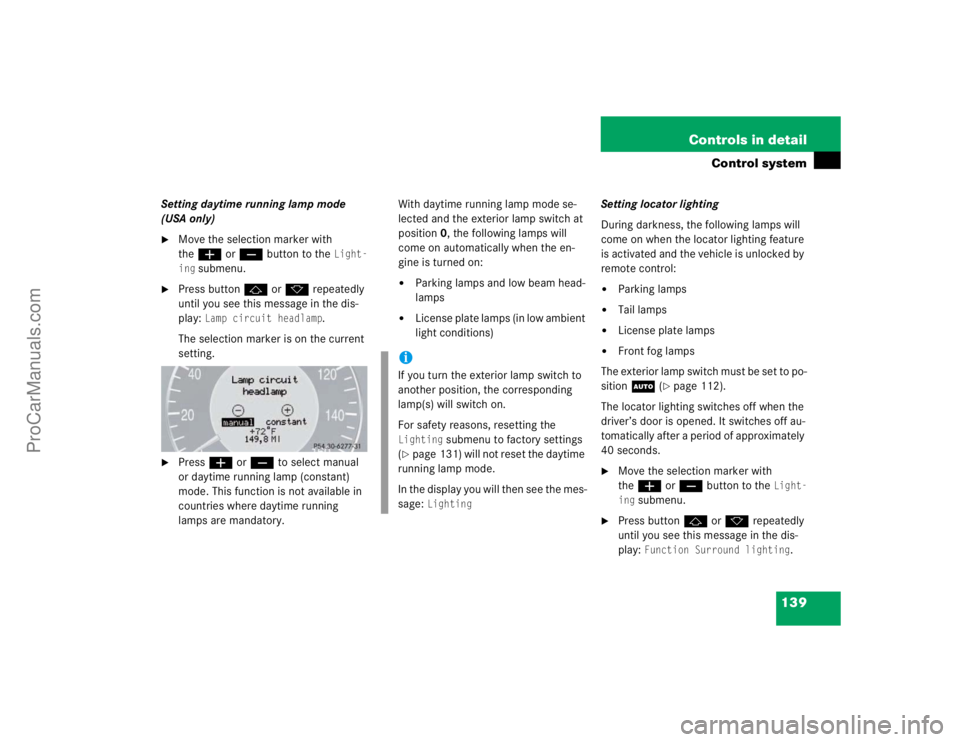 MERCEDES-BENZ E-CLASS 2003  Owners Manual 139 Controls in detail
Control system
Setting daytime running lamp mode 
(USA only)
Move the selection marker with 
theæ orç button to the 
Light-
ing
 submenu.

Press buttonj ork repeatedly 
unti