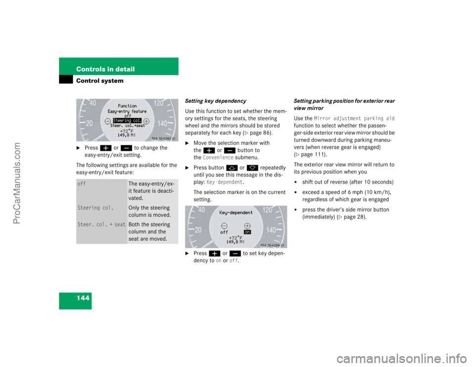 MERCEDES-BENZ E-CLASS 2003  Owners Manual 144 Controls in detailControl system
Pressæ orç to change the 
easy-entry/exit setting.
The following settings are available for the 
easy-entry/exit feature:Setting key dependency
Use this functio