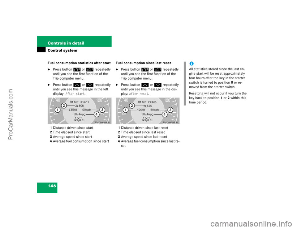 MERCEDES-BENZ E-CLASS 2003  Owners Manual 146 Controls in detailControl systemFuel consumption statistics after start
Press buttonÿ orè repeatedly 
until you see the first function of the 
Trip computer menu.

Press buttonj ork repeatedly