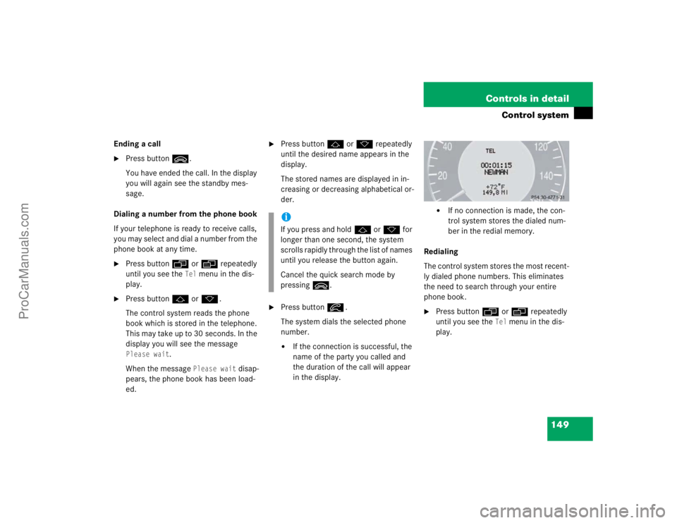 MERCEDES-BENZ E-CLASS 2003 Owners Manual 149 Controls in detail
Control system
Ending a call
Press buttonì.
You have ended the call. In the display
you will again see the standby mes-
sage.
Dialing a number from the phone book
If your tel MERCEDES-BENZ E-CLASS 2003 Owners Manual 149 Controls in detail
Control system
Ending a call
Press buttonì.
You have ended the call. In the display
you will again see the standby mes-
sage.
Dialing a number from the phone book
If your tel