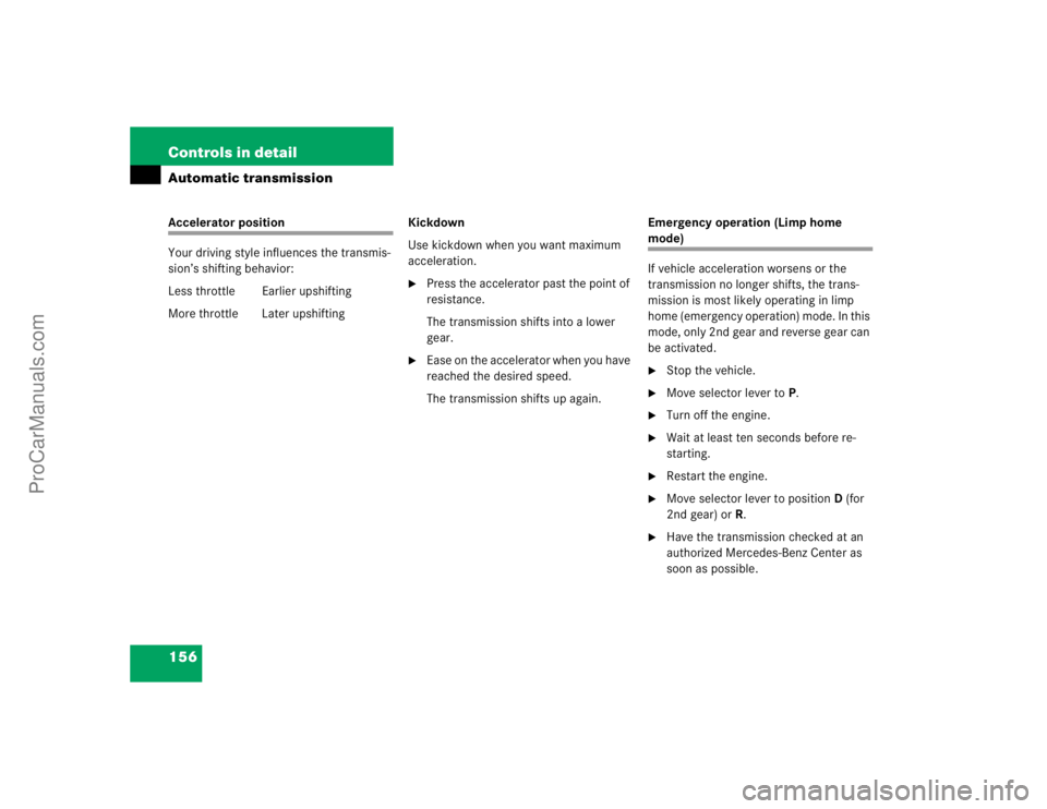 MERCEDES-BENZ E-CLASS 2003  Owners Manual 156 Controls in detailAutomatic transmissionAccelerator position
Your driving style influences the transmis-
sion’s shifting behavior:
Less throttle Earlier upshifting
More throttle  Later upshiftin
