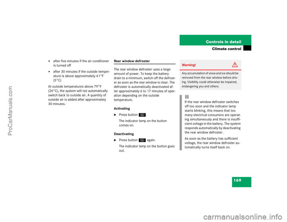 MERCEDES-BENZ E-CLASS 2003  Owners Manual 169 Controls in detail
Climate control

after five minutes if the air conditioner 
is turned off

after 30 minutes if the outside temper-
ature is above approximately 41°F 
(5°C)
At outside temper