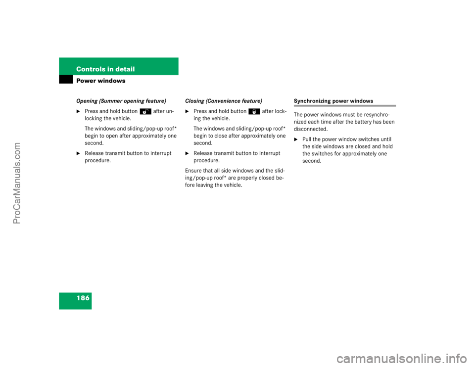 MERCEDES-BENZ E-CLASS 2003  Owners Manual 186 Controls in detailPower windowsOpening (Summer opening feature)
Press and hold button Œafter un-
locking the vehicle.
The windows and sliding/pop-up roof* 
begin to open after approximately one 