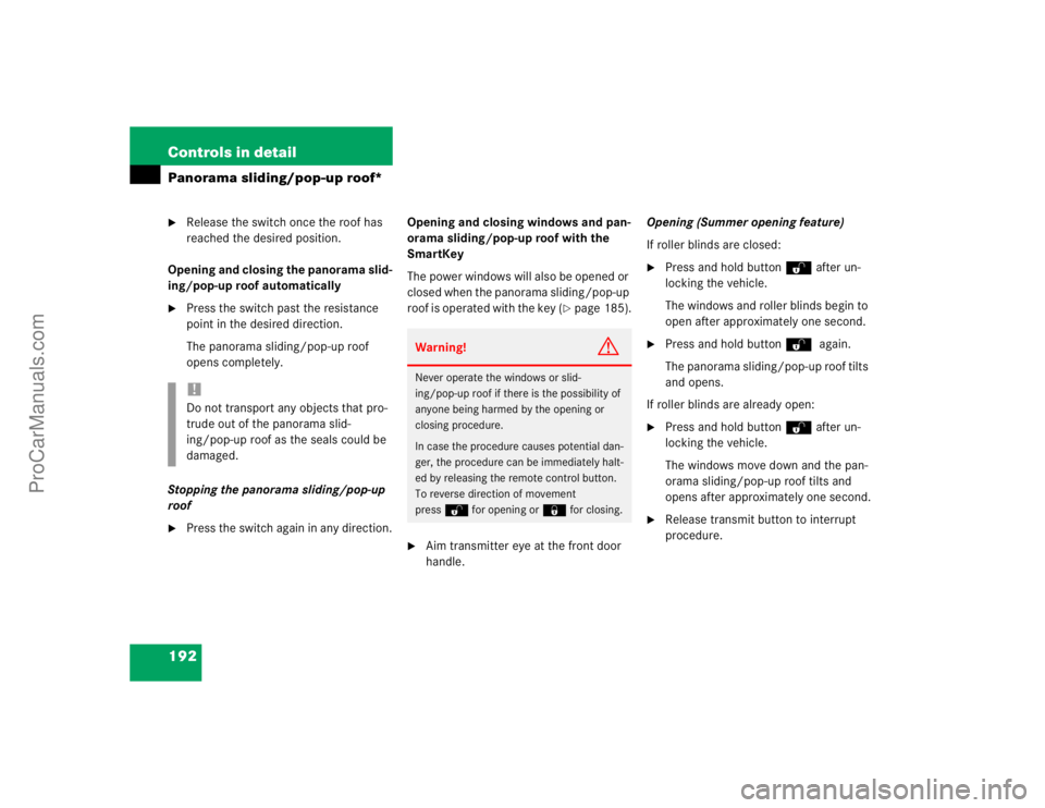 MERCEDES-BENZ E-CLASS 2003  Owners Manual 192 Controls in detailPanorama sliding/pop-up roof*
Release the switch once the roof has 
reached the desired position.
Opening and closing the panorama slid-
ing/pop-up roof automatically

Press th