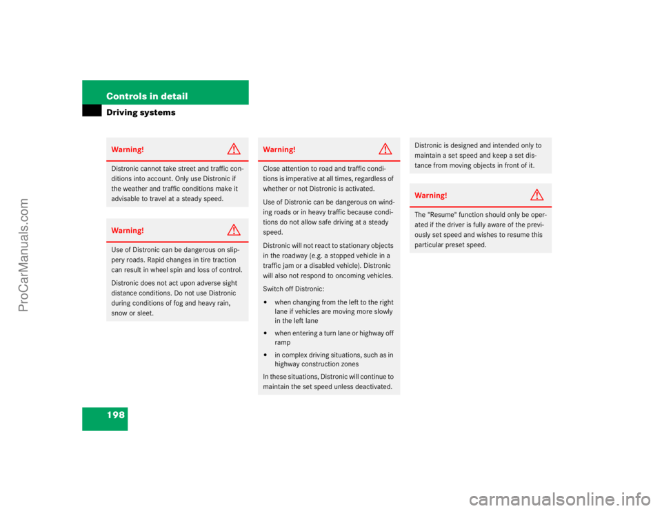 MERCEDES-BENZ E-CLASS 2003  Owners Manual 198 Controls in detailDriving systemsWarning!
G
Distronic cannot take street and traffic con-
ditions into account. Only use Distronic if 
the weather and traffic conditions make it 
advisable to trav