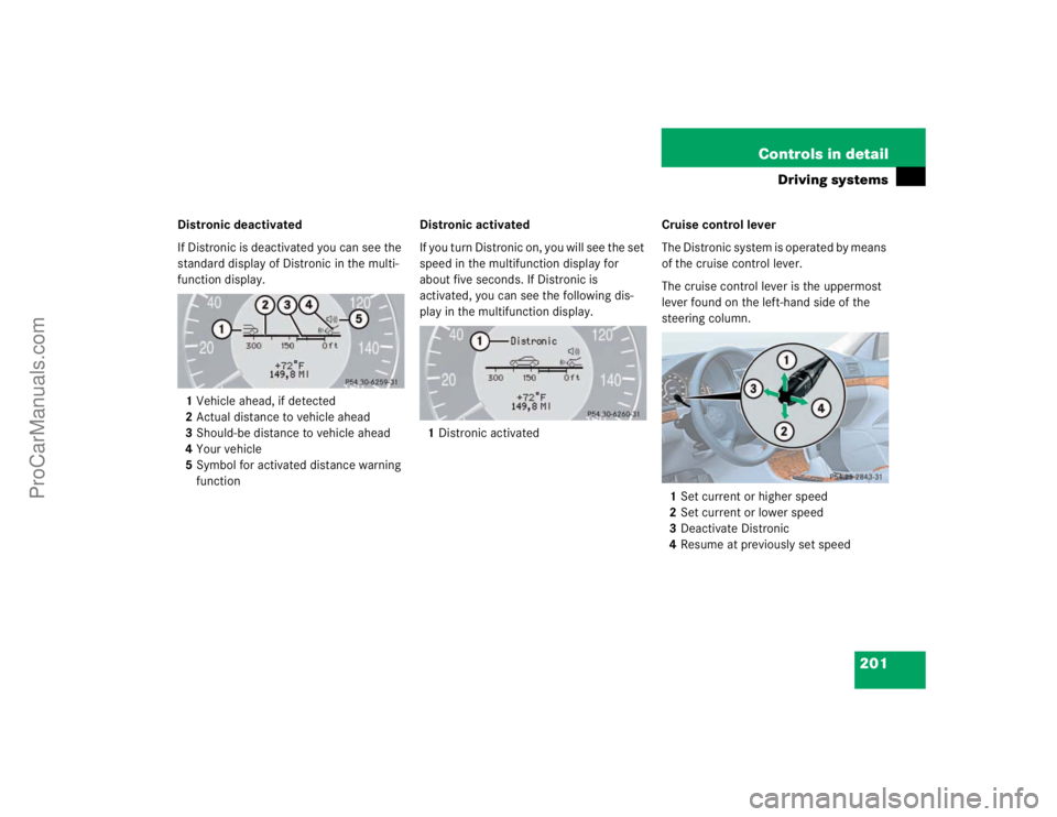 MERCEDES-BENZ E-CLASS 2003  Owners Manual 201 Controls in detail
Driving systems
Distronic deactivated
If Distronic is deactivated you can see the 
standard display of Distronic in the multi-
function display.
1Vehicle ahead, if detected
2Act