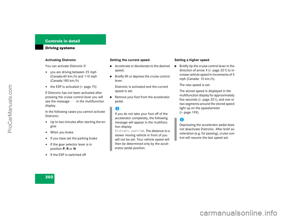 MERCEDES-BENZ E-CLASS 2003 Owners Manual 202 Controls in detailDriving systemsActivating Distronic
You can activate Distronic if:
you are driving between 25 mph
(Canada:40 km/h) and 110 mph
(Canada:180 km/h)
the ESP is activated (
page MERCEDES-BENZ E-CLASS 2003 Owners Manual 202 Controls in detailDriving systemsActivating Distronic
You can activate Distronic if:
you are driving between 25 mph
(Canada:40 km/h) and 110 mph
(Canada:180 km/h)
the ESP is activated (
page