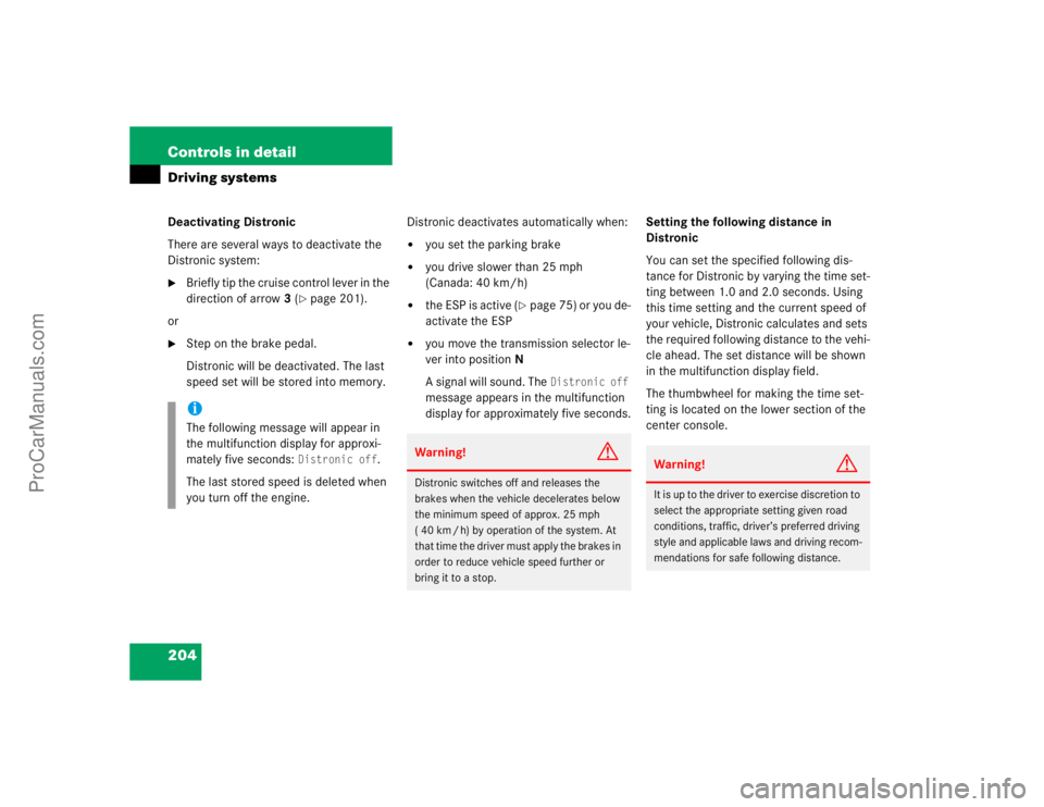 MERCEDES-BENZ E-CLASS 2003  Owners Manual 204 Controls in detailDriving systemsDeactivating Distronic
There are several ways to deactivate the 
Distronic system:
Briefly tip the cruise control lever in the 
direction of arrow3 (
page 201).
