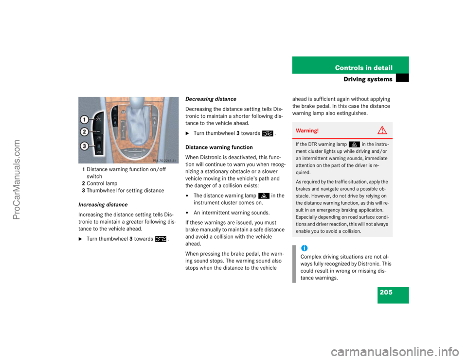 MERCEDES-BENZ E-CLASS 2003  Owners Manual 205 Controls in detail
Driving systems
1Distance warning function on/off 
switch
2Control lamp
3Thumbwheel for setting distance
Increasing distance
Increasing the distance setting tells Dis-
tronic to