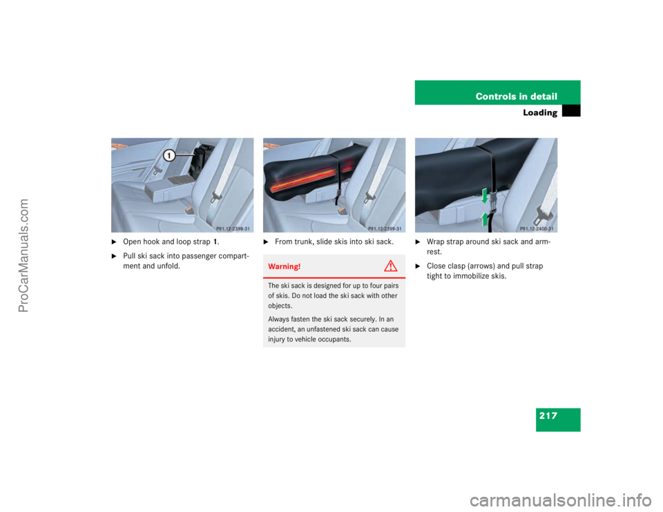 MERCEDES-BENZ E-CLASS 2003  Owners Manual 217 Controls in detail
Loading

Open hook and loop strap1.

Pull ski sack into passenger compart-
ment and unfold.

From trunk, slide skis into ski sack.

Wrap strap around ski sack and arm-
rest.