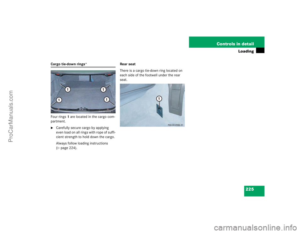 MERCEDES-BENZ E-CLASS 2003  Owners Manual 225 Controls in detail
Loading
Cargo tie-down rings*
Four rings1 are located in the cargo com-
partment.
Carefully secure cargo by applying 
even load on all rings with rope of suffi-
cient strength 