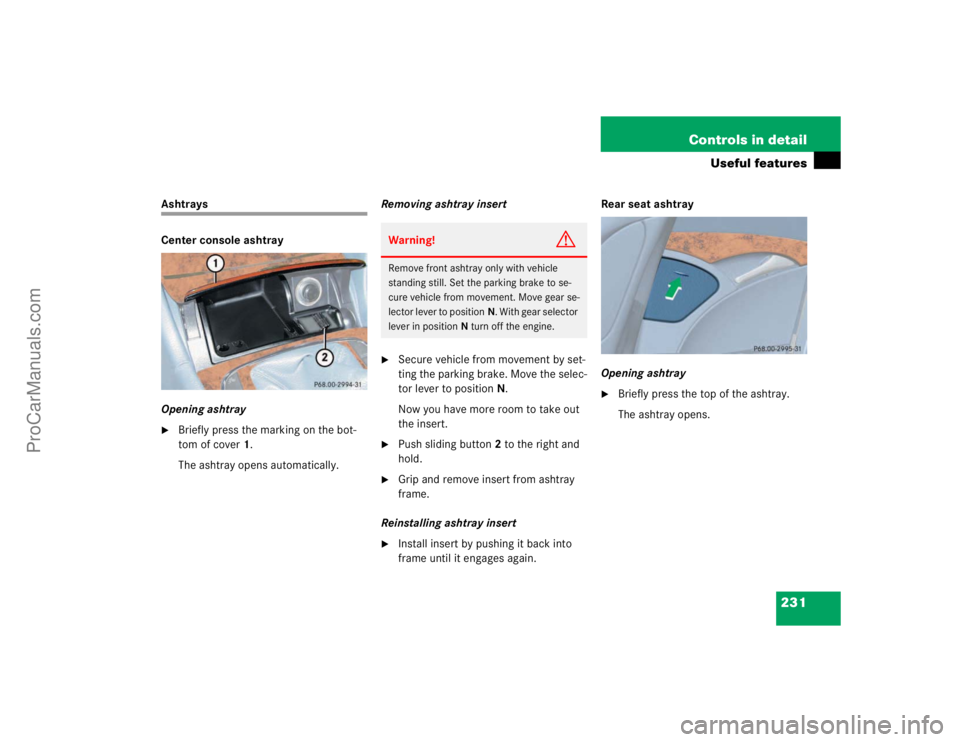 MERCEDES-BENZ E-CLASS 2003  Owners Manual 231 Controls in detail
Useful features
Ashtrays
Center console ashtray
Opening ashtray
Briefly press the marking on the bot-
tom of cover1.
The ashtray opens automatically.Removing ashtray insert

S