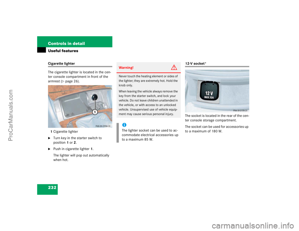 MERCEDES-BENZ E-CLASS 2003  Owners Manual 232 Controls in detailUseful featuresCigarette lighter
The cigarette lighter is located in the cen-
ter console compartment in front of the 
armrest (
page 26).
1Cigarette lighter

Turn key in the s