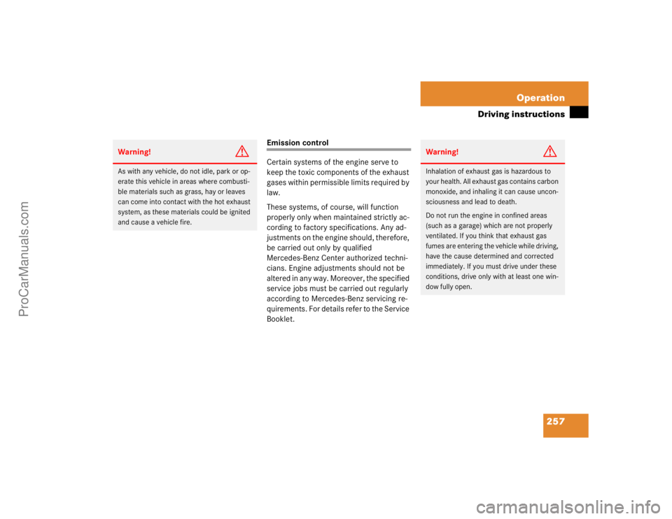 MERCEDES-BENZ E-CLASS 2003  Owners Manual 257 Operation
Driving instructions
Emission control
Certain systems of the engine serve to 
keep the toxic components of the exhaust 
gases within permissible limits required by 
law.
These systems, o