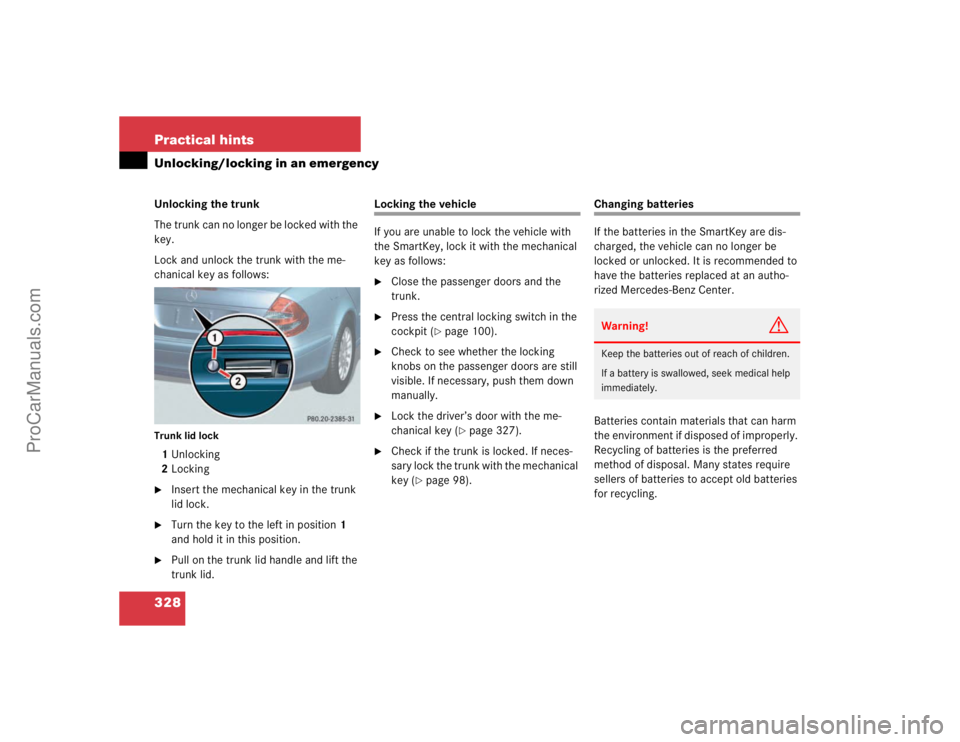 MERCEDES-BENZ E-CLASS 2003  Owners Manual 328 Practical hintsUnlocking/locking in an emergencyUnlocking the trunk
The trunk can no longer be locked with the 
key.
Lock and unlock the trunk with the me-
chanical key as follows:Trunk lid lock1U