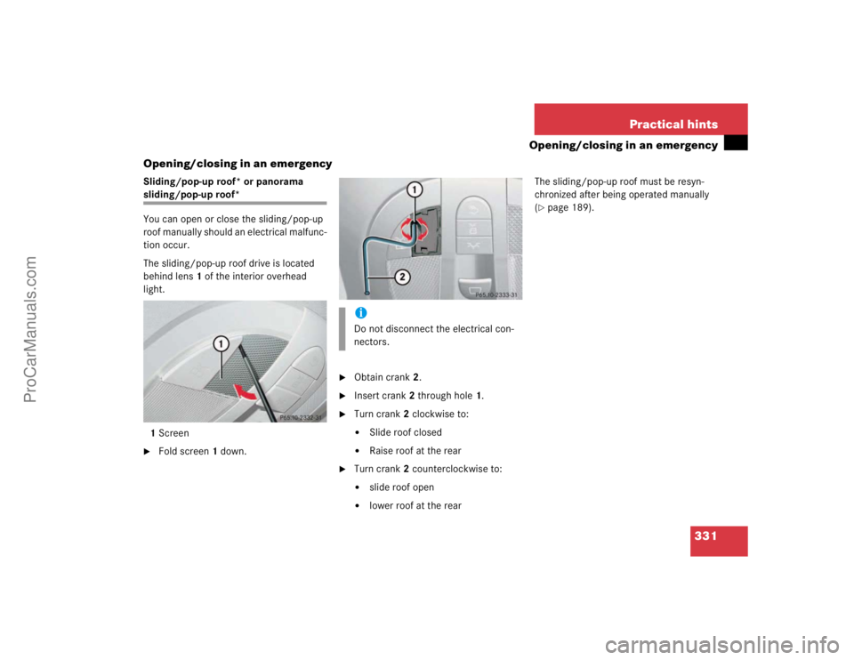 MERCEDES-BENZ E-CLASS 2003  Owners Manual 331 Practical hints
Opening/closing in an emergency
Opening/closing in an emergency
Sliding/pop-up roof* or panorama sliding/pop-up roof*
You can open or close the sliding/pop-up 
roof manually should