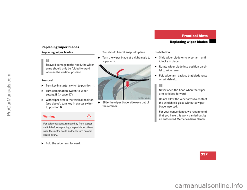 MERCEDES-BENZ E-CLASS 2003  Owners Manual 337 Practical hints
Replacing wiper blades
Replacing wiper blades
Replacing wiper blades
Removal 
Turn key in starter switch to position1.

Turn combination switch to wiper 
settingII (
page 47).
