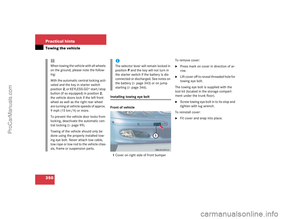 MERCEDES-BENZ E-CLASS 2003 Owners Manual 350 Practical hintsTowing the vehicle
Installing towing eye bolt
Front of vehicle
1Cover on right side of front bumperTo remove cover:
Press mark on cover in direction of ar-
row.
Lift cover off t MERCEDES-BENZ E-CLASS 2003 Owners Manual 350 Practical hintsTowing the vehicle
Installing towing eye bolt
Front of vehicle
1Cover on right side of front bumperTo remove cover:
Press mark on cover in direction of ar-
row.
Lift cover off t