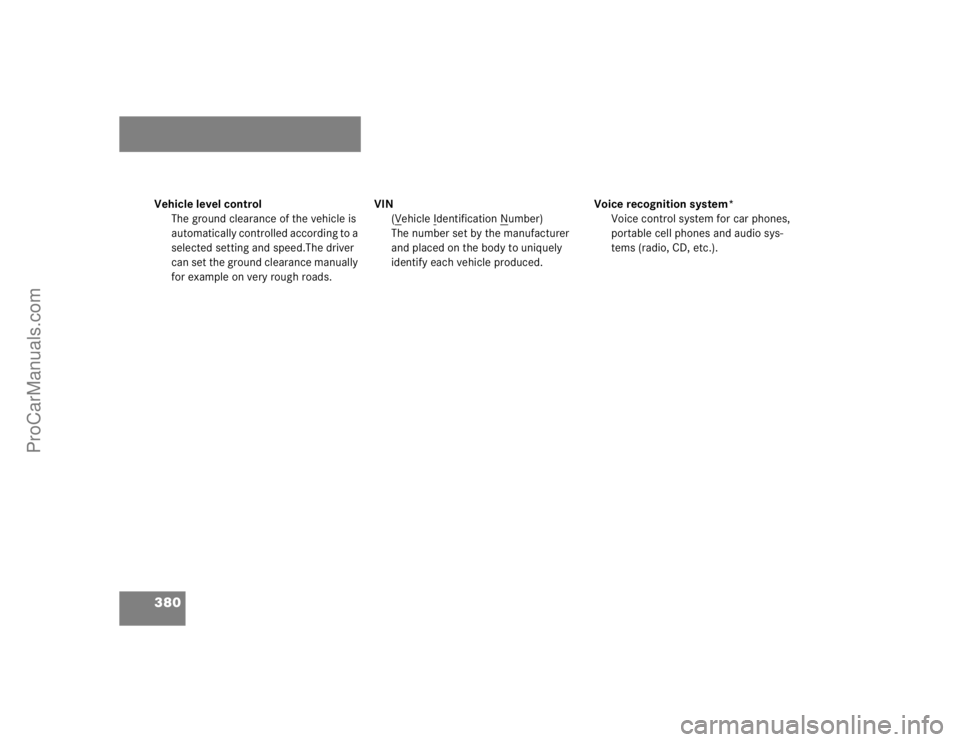 MERCEDES-BENZ E-CLASS 2003  Owners Manual 380Vehicle level control
The ground clearance of the vehicle is 
automatically controlled according to a 
selected setting and speed.The driver 
can set the ground clearance manually 
for example on v