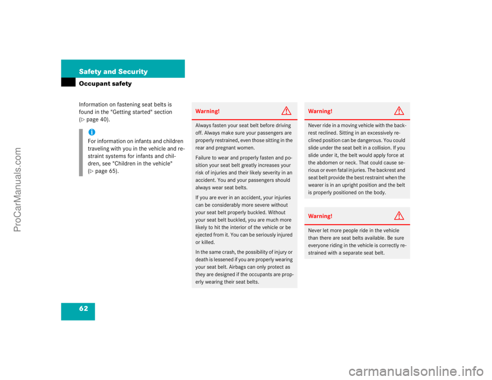 MERCEDES-BENZ E-CLASS 2003  Owners Manual 62 Safety and SecurityOccupant safetyInformation on fastening seat belts is 
found in the "Getting started" section 
(page 40).iFor information on infants and children 
traveling with you in 