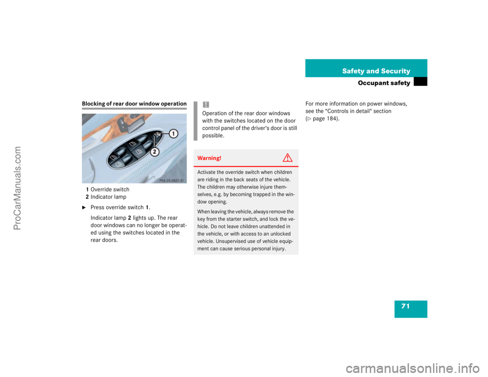 MERCEDES-BENZ E-CLASS 2003  Owners Manual 71 Safety and Security
Occupant safety
Blocking of rear door window operation
1Override switch
2Indicator lamp
Press override switch1.
Indicator lamp 2 lights up. The rear 
door windows can no longer