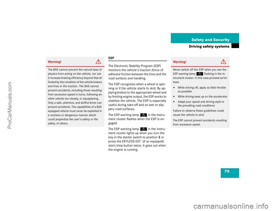 MERCEDES-BENZ E-CLASS 2003  Owners Manual 75 Safety and Security
Driving safety systems
ESP
The Electronic Stability Program (ESP) 
monitors the vehicle's traction (force of 
adhesive friction between the tires and the 
road surface) and 