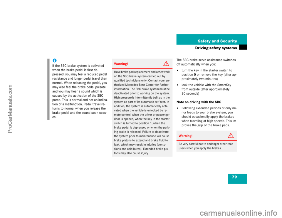 MERCEDES-BENZ E-CLASS 2003  Owners Manual 79 Safety and Security
Driving safety systems
The SBC brake servo assistance switches 
off automatically when you:
turn the key in the starter switch to 
position0 or remove the key (after ap-
proxim