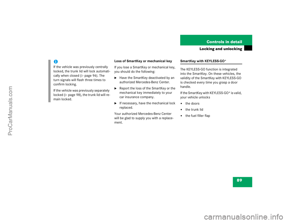 MERCEDES-BENZ E-CLASS 2003  Owners Manual 89 Controls in detail
Locking and unlocking
Loss of SmartKey or mechanical key
If you lose a SmartKey or mechanical key, 
you should do the following:
Have the SmartKey deactivated by an 
authorized 