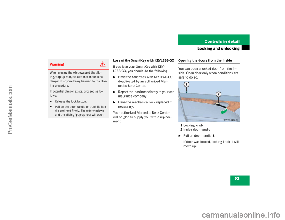 MERCEDES-BENZ E-CLASS 2003  Owners Manual 93 Controls in detail
Locking and unlocking
Loss of the SmartKey with KEYLESS-GO
If you lose your SmartKey with KEY-
LESS-GO, you should do the following:
Have the SmartKey with KEYLESS-GO 
deactivat