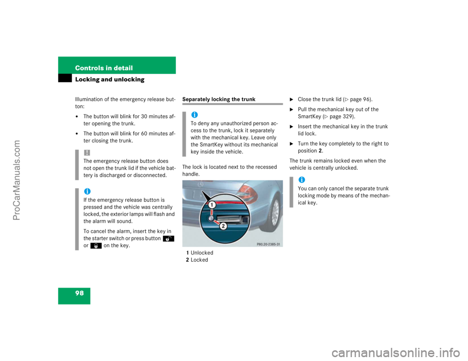 MERCEDES-BENZ E-CLASS 2003  Owners Manual 98 Controls in detailLocking and unlockingIllumination of the emergency release but-
ton:
The button will blink for 30 minutes af-
ter opening the trunk.

The button will blink for 60 minutes af-
te