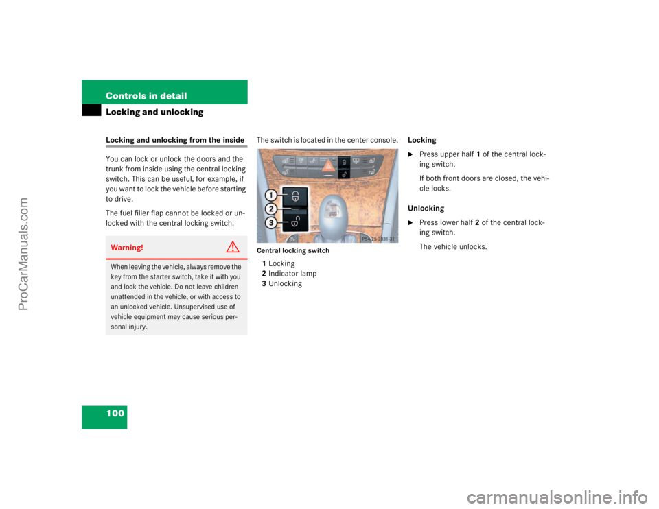 MERCEDES-BENZ E-CLASS 2003  Owners Manual 100 Controls in detailLocking and unlockingLocking and unlocking from the inside
You can lock or unlock the doors and the 
trunk from inside using the central locking 
switch. This can be useful, for 