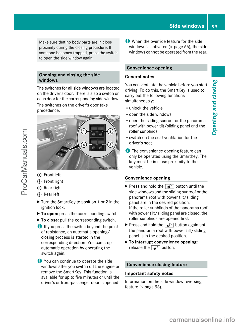 MERCEDES-BENZ E-SEDAN 2014  Owners Manual Make sure that no body parts are in close
proximity during the closing procedure. If
someone becomes trapped, press the switch
to open the side window again. Opening and closing the side
windows
The s