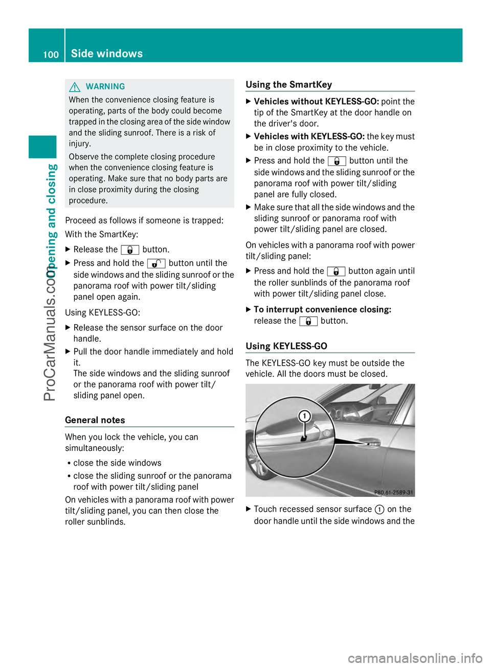 MERCEDES-BENZ E-SEDAN 2014  Owners Manual G
WARNING
When the convenience closing feature is
operating, parts of the body could become
trapped in the closing area of the side window
and the sliding sunroof. There is a risk of
injury.
Observe t