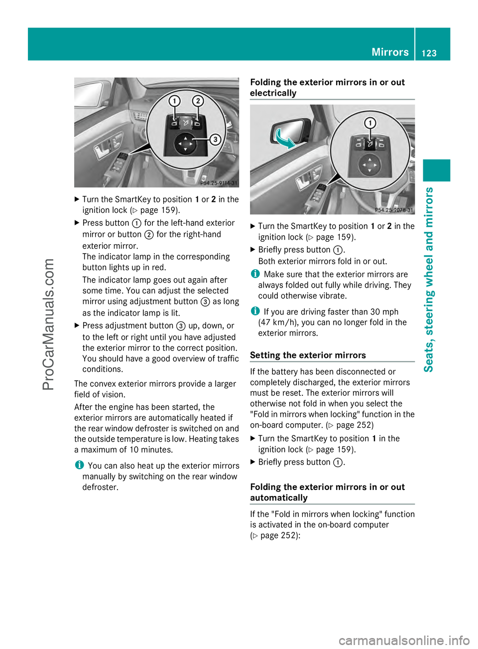 MERCEDES-BENZ E-SEDAN 2014  Owners Manual X
Turn the SmartKey to position 1or 2in the
ignition lock (Y page 159).
X Press button :for the left-hand exterior
mirror or button ;for the right-hand
exterior mirror.
The indicator lamp in the corre