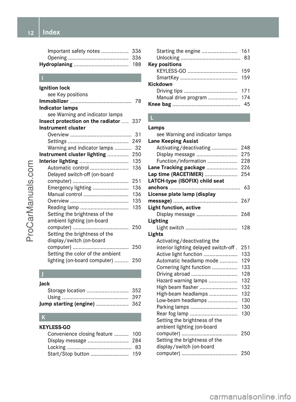 MERCEDES-BENZ E-SEDAN 2014  Owners Manual Important safety notes
..................336
Opening ......................................... 336
Hydroplaning ..................................... 188I
Ignition lock see Key positions
Immobilizer .