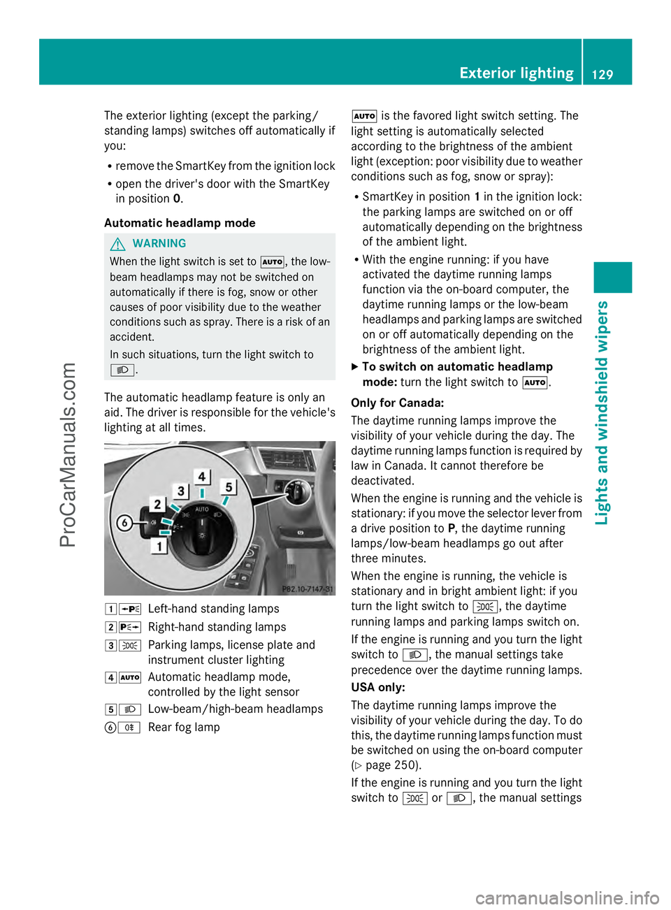 MERCEDES-BENZ E-SEDAN 2014  Owners Manual The exterior lighting (except the parking/
standing lamps) switches off automatically if
you:
R remove the SmartKey from the ignition lock
R open the driver's door with the SmartKey
in position 0.