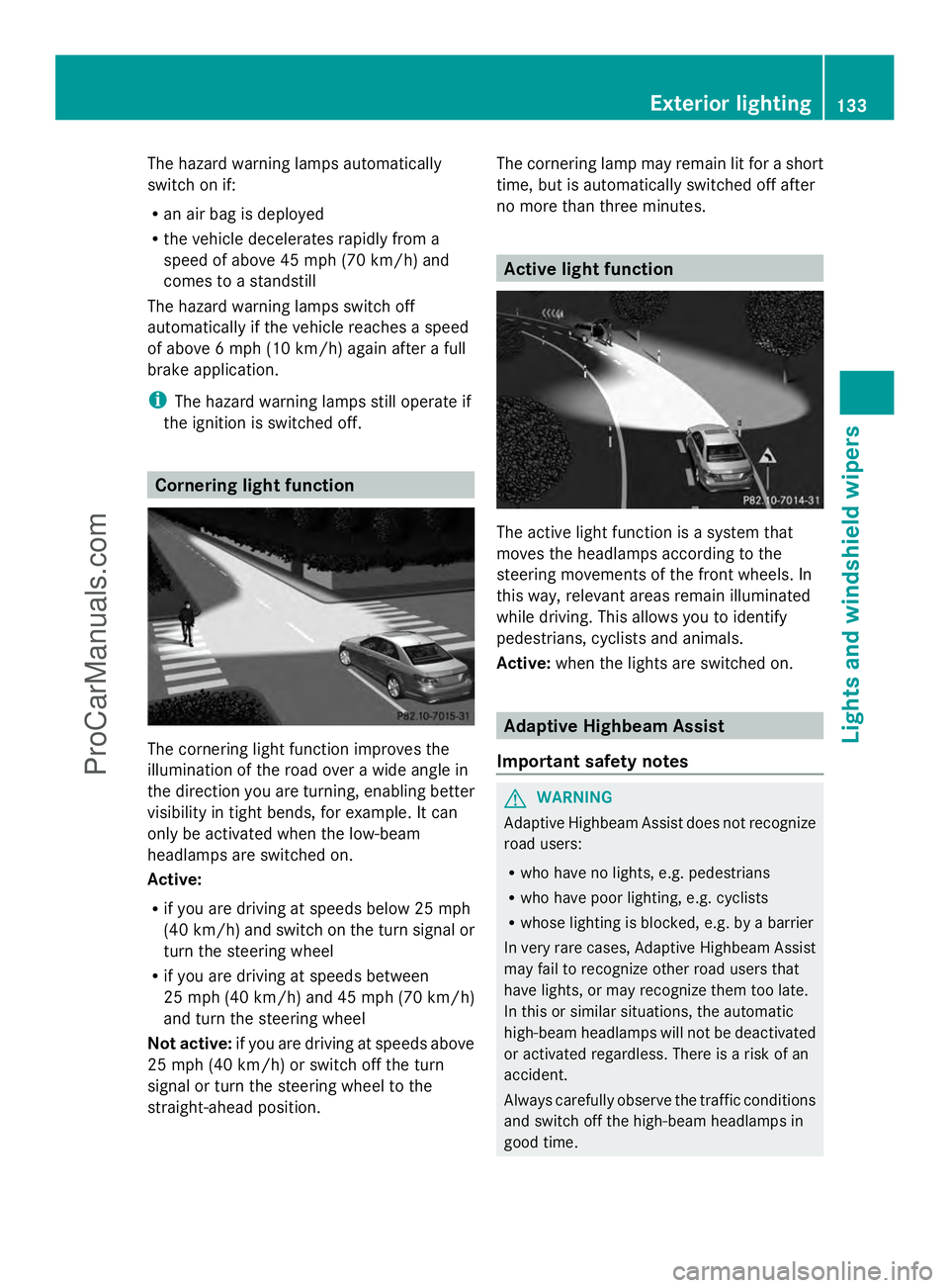 MERCEDES-BENZ E-SEDAN 2014  Owners Manual The hazard warning lamps automatically
switch on if:
R
an air bag is deployed
R the vehicle decelerates rapidly from a
speed of above 45 mph (70 km/h) and
comes to a standstill
The hazard warning lamp
