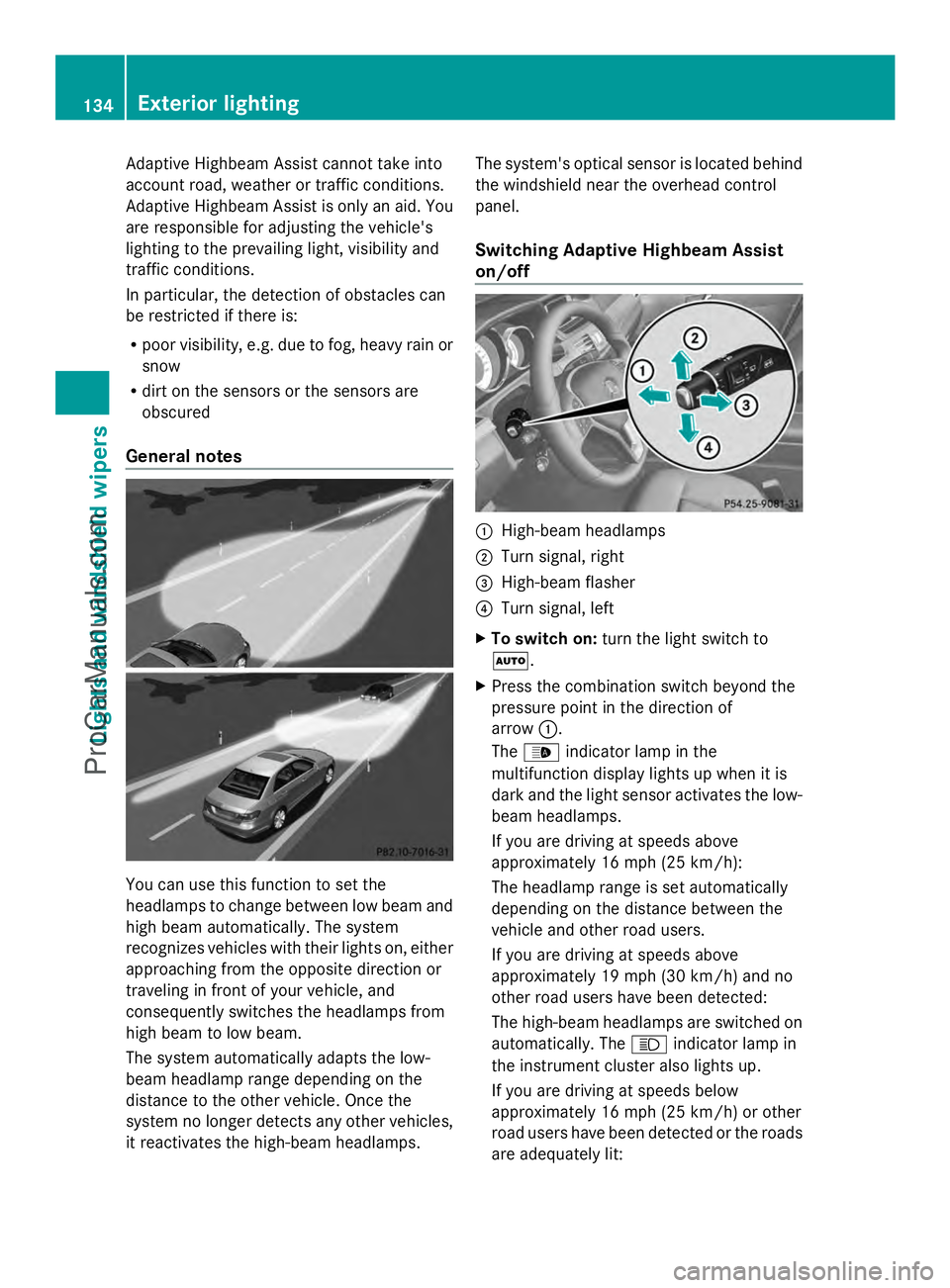 MERCEDES-BENZ E-SEDAN 2014  Owners Manual Adaptive Highbeam Assist cannot take into
account road, weather or traffic conditions.
Adaptive Highbeam Assist is only an aid. You
are responsible for adjusting the vehicle's
lighting to the prev
