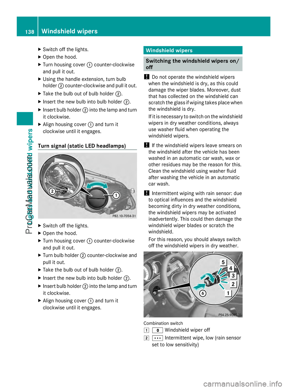 MERCEDES-BENZ E-SEDAN 2014  Owners Manual X
Switch off the lights.
X Open the hood.
X Turn housing cover :counter-clockwise
and pull it out.
X Using the handle extension, turn bulb
holder ;counter-clockwise and pull it out.
X Take the bulb ou